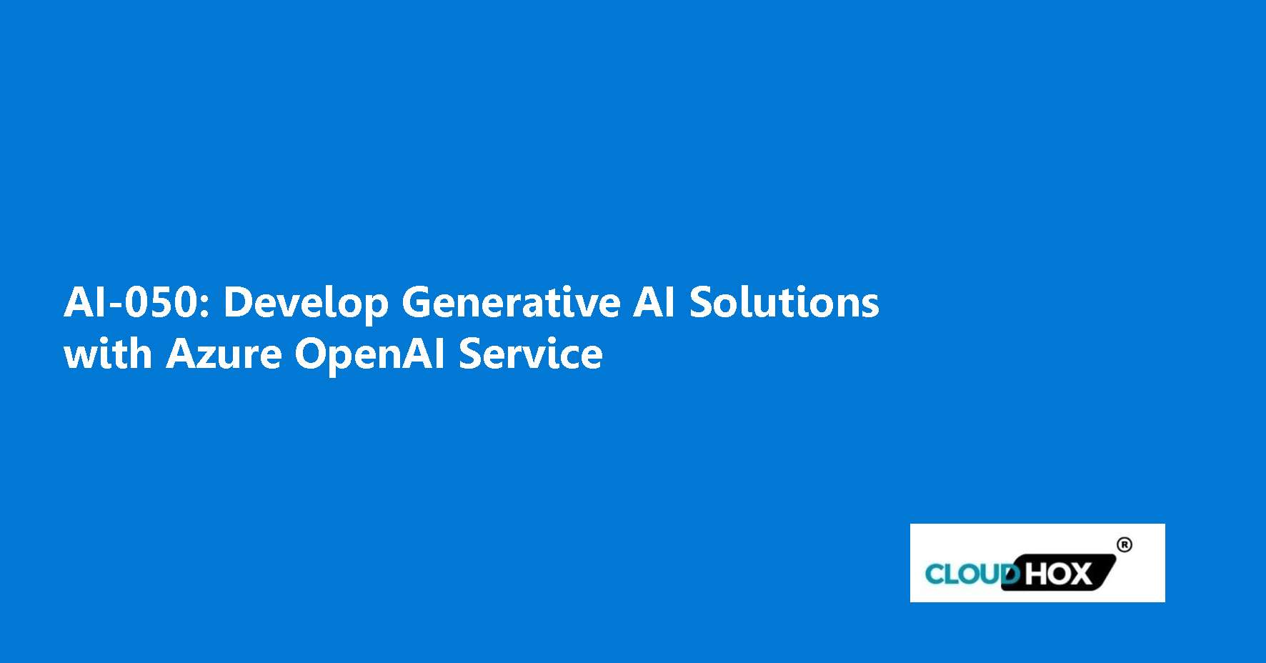 AI-050: Develop Generative AI Solutions with Azure OpenAI Service
