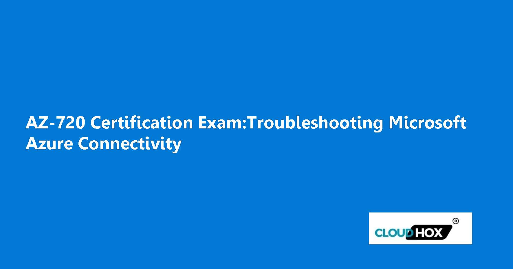AZ-720 Certification Exam:Troubleshooting Microsoft Azure Connectivity