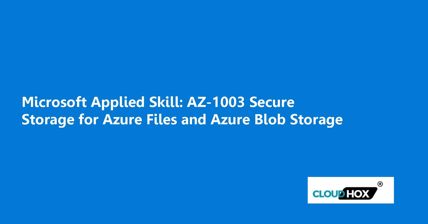 Microsoft Applied Skill: AZ-1003 Secure Storage for Azure Files and Azure Blob Storage